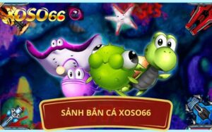 SẢNH BẮN CÁ XOSO66